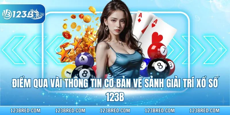 Điểm qua vài thông tin cơ bản về sảnh giải trí xổ số 123B