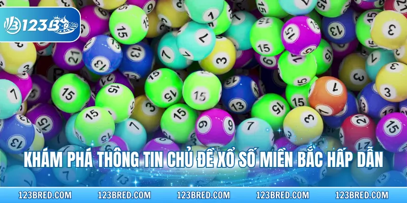 Khám phá thông tin chủ đề xổ số miền Bắc hấp dẫn