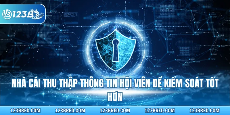 Nhà cái thu thập thông tin hội viên để kiểm soát tốt hơn
