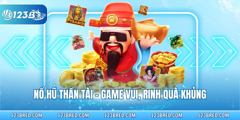 Nổ hũ thần tài - Game vui, rinh quà khủng
