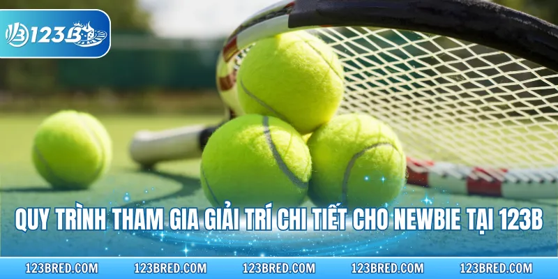 Quy trình tham gia giải trí chi tiết cho Newbie tại 123B