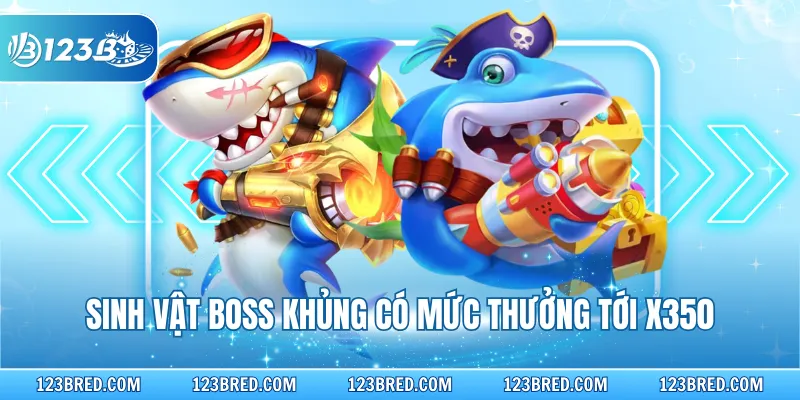 Sinh vật boss khủng có mức thưởng tới x350