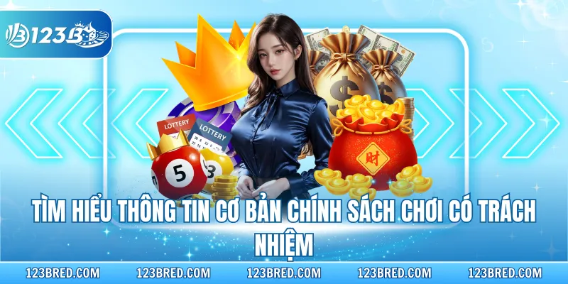 Tìm hiểu thông tin cơ bản chính sách chơi có trách nhiệm