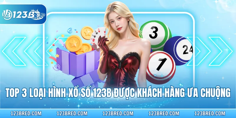 Top 3 loại hình xổ số 123B được khách hàng ưa chuộng
